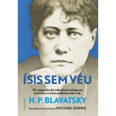 ísis sem véu: os segredos da sabedoria antiga na primeira e mais pol~emina obra de h. p. blavatsky