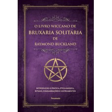 O livro wiccano de bruxaria solitária de Raymond buckland: introdução à prática, ética mágica, rituais, consagrações e instrumentos