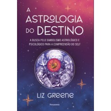 A astrologia do destino: a busca pelo simbolismo astrológico e psicológico para a compreensão do self