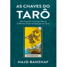 As chaves do tarô: uma introdução concisa por meio de 21 métodos simples de disposição das cartas