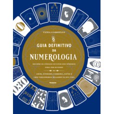 O guia definitivo da numerologia: decifre os códigos ocultos dos números para ter sucesso no amor, dinheiro, carreira, saúde e crie verdadeiros milagres na sua vida