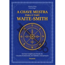 A chave mestra do tarô waite-smith: um guia completo para estudo dos conceitos fundamentais, dos símbolos e interpretações