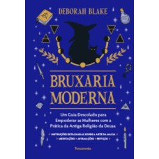 Bruxaria moderna: Um guia descolado para empoderar as mulheres com a prática da antiga religião da deusa