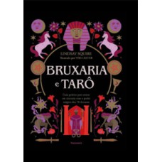 Bruxaria e tarô: Guia prático para entrar em sintonia com o poder mágico dos 78 arcanos