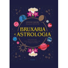 Bruxaria e astrologia: Guia prático para entrar em sintonia mágica com os 12 signos do zodíaco