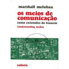 Os meios de comunicação como extensões do homem: (understanding media)