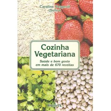 Cozinha vegetariana: saúde e bom gosto em mais de 670 receitas