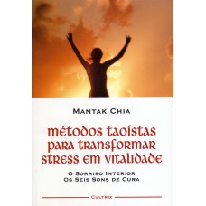 MÉTODOS TAOÍSTAS PARA TRANSFORMAR STRESS EM VITALIDADE - O SORRISO INTERIOR OS SEIS SONS DE CURA