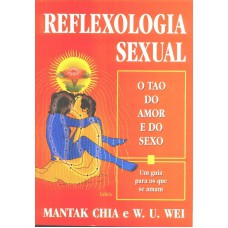 REFLEXOLOGIA SEXUAL - O TAO DO AMOR E DO SEXO. UM GUIA PARA OS QUE SE AMAM