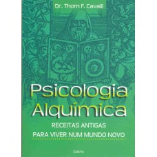 PSICOLOGIA ALQUÍMICA - RECEITAS ANTIGAS PARA VIVER NUM MUNDO NOVO