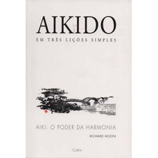 Aikido em três lições simples: aiki: o poder da harmonia