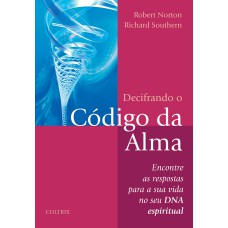 DECIFRANDO O CÓDIGO DA ALMA - ENCONTRE AS RESPOSTAS PARA A SUA VIDA NO SEU DNA ESPIRITUAL