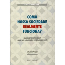 Como nossa sociedade realmente funciona?: como ela deveria funcionar? como fazer acontecer esse funciomanto ideal