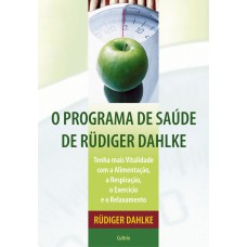 O PROGRAMA DE SAÚDE DE RUDIGER DAHLKE - TENHA MAIS VITALIDADE COM A ALIMENTAÇÃO, A RESPIRAÇÃO, O EXERCÍCIO E O RELAXAMENTO.