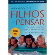 ENSINANDO SEUS FILHOS A PENSAR - COMO AJUDAR OS SEUS FILHOS A RESOLVERS CONFLITOS DO DIA-A-DIA E SE DAR BEM COM AS PESSOAS