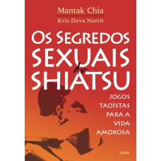 OS SEGREDOS SEXUAIS DO SHIATSU - JOGOS TAOÍSTAS PARA A VIDA AMOROSA