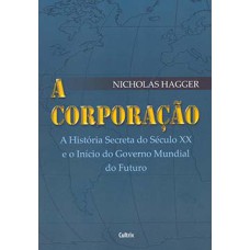 A corporação: a história secreta do século XX e o início do governo mundial do futuro