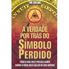 A VERDADE POR TRÁS DO SÍMBOLO PERDIDO - TUDO O QUE VOCÊ PRECISA SABER SOBRE O NOVO BEST-SELLER DE DAN BROWN