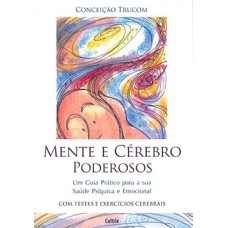 Mente e cerébro poderosos: um guia prático para a sua saúde psíquica e emocional