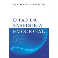 O tao da sabedoria emocional: aprenda a transformar raiva, medo e depressão em oportunidades de crescimento