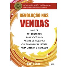 Revolução nas vendas: mais de 101 segredos para você ser o agente de mudança que sua empresa precisa para liderar o mercado