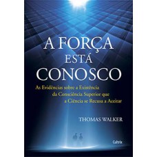 A força está conosco: as evidências sobre a existência da consciência superior que a ciência se recusa a aceitar