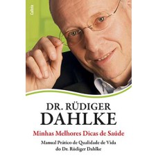 Minhas melhores dicas de saúde: manual prático de qualidade de vida do dr. Rüdiger Dahlke