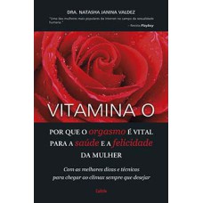 Vitamina O: por que o orgasmo é vital para saúde e a felicidade da mulher