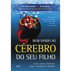 BEM VINDO AO CÉREBRO DO SEU FILHO - COMO A MENTE SE DESENVOLVE DESDE A CONCEPÇÃO ATÉ A FACULDADE