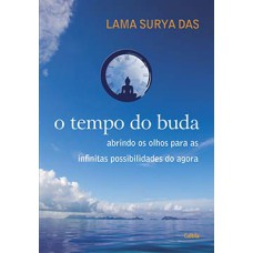 O tempo do Buda: abrindo os olhos para as infinitas possibilidades do agora