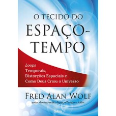 O tecido do espaço-tempo: loops temporais, distorções espaciais e como Deus criou o universo