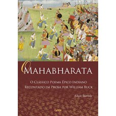 O Mahabharata: o clássico poema épico indiano recontado em prosa por William Buck