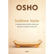 Sublime vazio: a sabedoria atemporal dos mestres zen aplicada às situações do dia a dia