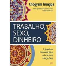 Trabalho, sexo, dinheiro: o sagrado na nossa vida diária e o caminho da atenção plena