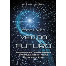 Este livro veio do futuro: uma jornada através de portais multidimensionais, relatividade, buracos de minhoca e outras aventuras de viagem no tempo