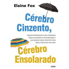 Cérebro cinzento, cérebro ensolarado: como retreinar o seu cérebro para superar o pessimismo e alcançar uma perspectiva mais positiva na vida