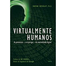 Virtualmente humanos: as promessas - e os perigos - da imortalidade digital