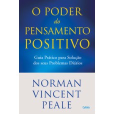 Poder do pensamento positivo: guia prático para solução dos seus problemas diários.