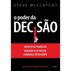 O poder da decisão: Impacto no trabalho, redução do estresse, liderança inteligente