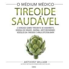 Tireoide saudável: a verdade sobre tireoidite de Hashimoto, doenças de graves, insônia, hipotireoidismo, nódulos da tireoide e vírus Epstein-Barr