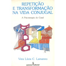 REPETIÇÃO E TRANSFORMAÇÃO NA VIDA CONJUGAL: A PSICOTERAPIA DO CASAL