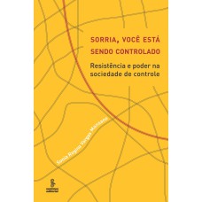 SORRIA, VOCÊ ESTÁ SENDO CONTROLADO: RESISTÊNCIA E PODER NA SOCIEDADE DE CONTROLE