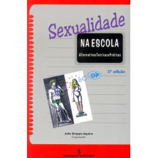 SEXUALIDADE NA ESCOLA: ALTERNATIVAS TEÓRICAS E PRÁTICAS