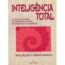 INTELIGÊNCIA TOTAL - A UTILIZAÇÃO PLENA DA CAPACIDADE MENTAL NO EXERCÍCIO DA LIDERANÇA 