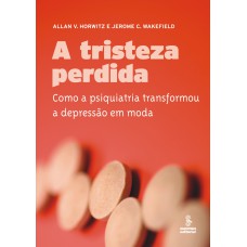 A TRISTEZA PERDIDA: COMO A PSIQUIATRIA TRANSFORMOU A DEPRESSÃO EM MODA