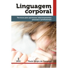 LINGUAGEM CORPORAL: TÉCNICAS PARA APRIMORAR RELACIONAMENTOS PESSOAIS E PROFISSIONAIS