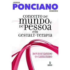 CONCEITO DE MUNDO E DE PESSOA EM GESTALT-TERAPIA: REVISITANDO UM CAMINHO 25 ANOS DEPOIS