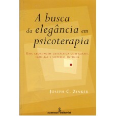 A BUSCA DA ELEGÂNCIA EM PSICOTERAPIA: ABORDAGEM GESTÁLTICA COM CASAIS, FAMÍLIAS E SISTEMAS ÍNTIMOS 