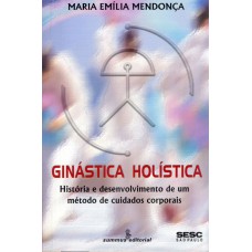 GINÁSTICA HOLÍSTICA: HISTÓRIA E DESENVOLVIMENTO DE MÉTODO DE CUIDADOS CORPORAIS