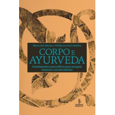 CORPO E AYURVEDA: FUNDAMENTOS AYURVÉDICOS PARA TERAPIAS MANUAIS E DE MOVIMENTO